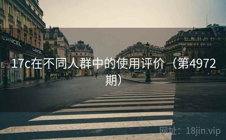 17c在不同人群中的使用评价（第4972期）
