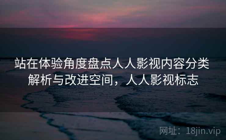 站在体验角度盘点人人影视内容分类 解析与改进空间，人人影视标志