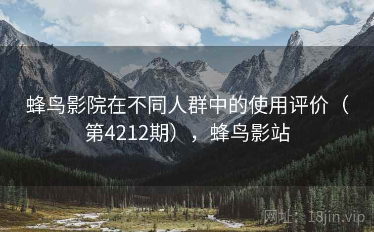 蜂鸟影院在不同人群中的使用评价（第4212期），蜂鸟影站