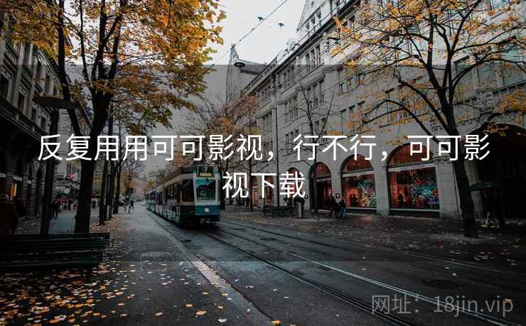 反复用用可可影视，行不行，可可影视下载