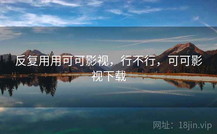 反复用用可可影视，行不行，可可影视下载